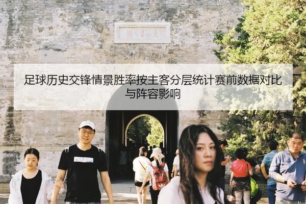 足球历史交锋情景胜率按主客分层统计赛前数据对比与阵容影响