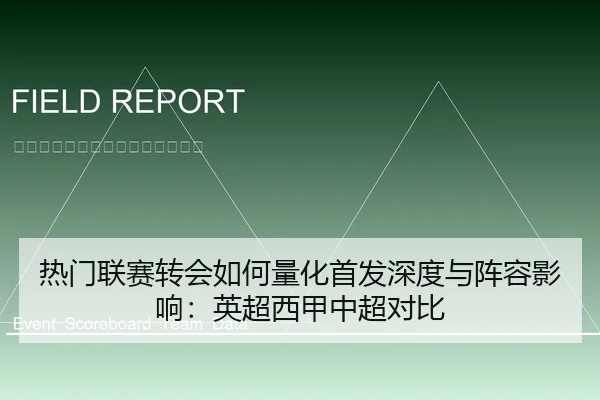 热门联赛转会如何量化首发深度与阵容影响：英超西甲中超对比